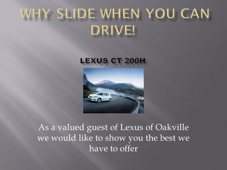 As a valued guest of Lexus of Oakville we would like to show you the best we have to offer.