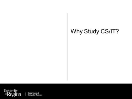 Department of Computer Science Why Study CS/IT?. Department of Computer Science “Program or be programmed.” -- Douglas Rushkoff.