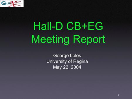 1 Hall-D CB+EG Meeting Report George Lolos University of Regina May 22, 2004.