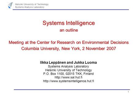 1 Helsinki University of Technology Systems Analysis Laboratory Systems Intelligence an outline Meeting at the Center for Research on Environmental Decisions.