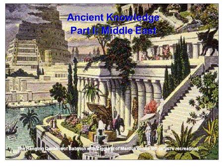 Darwin’s Tea Party Ancient Knowledge Part I: Middle East The Hanging Gardens of Babylon with Ziggurat of Marduk on the left (artist’s recreation)