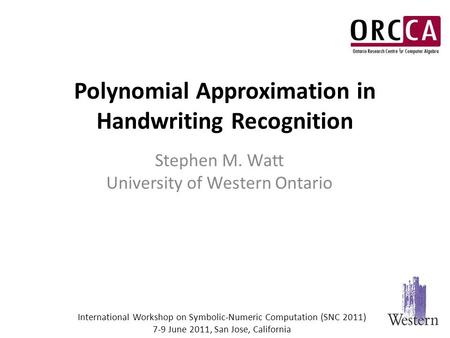 Polynomial Approximation in Handwriting Recognition Stephen M. Watt University of Western Ontario International Workshop on Symbolic-Numeric Computation.