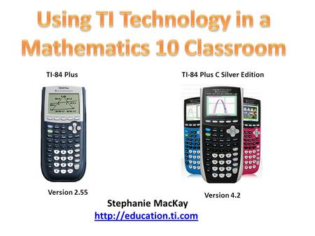 TI-84 Plus C Silver Edition Version 4.2 TI-84 Plus Version 2.55 Stephanie MacKay