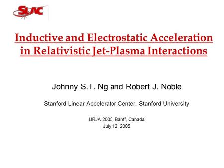 Inductive and Electrostatic Acceleration in Relativistic Jet-Plasma Interactions Johnny S.T. Ng and Robert J. Noble Stanford Linear Accelerator Center,