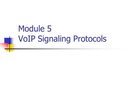 Module 5 VoIP Signaling Protocols. VoIP Call Signaling.