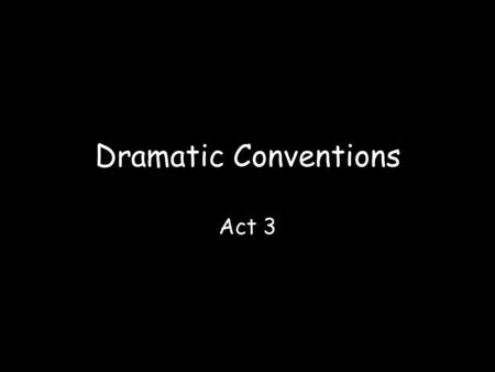 Dramatic Conventions Act 3. Consider which characters (or places in the case of juxtaposition) illustrate the following conventions: comic relief A humorous.