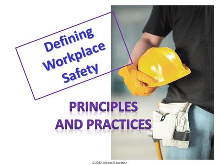 Defining Workplace Safety © 2012 Alberta Education.