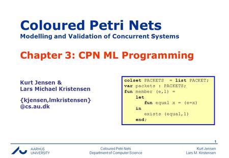 Kurt Jensen Lars M. Kristensen 1 Coloured Petri Nets Department of Computer Science Coloured Petri Nets Modelling and Validation of Concurrent Systems.