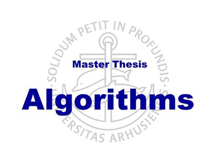 Master Thesis Algorithms. Algorithms – Who? Faculty Lars Arge Gerth Stølting Brodal Gudmund Skovbjerg Frandsen Kristoffer Arnsfelt Hansen Peter Bro Miltersen.