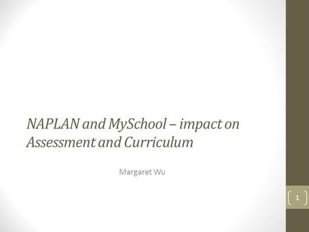 NAPLAN and MySchool – impact on Assessment and Curriculum Margaret Wu 1.