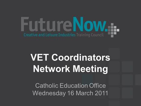 VET Coordinators Network Meeting Catholic Education Office Wednesday 16 March 2011.