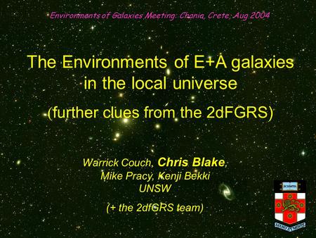 The Environments of E+A galaxies in the local universe (further clues from the 2dFGRS) Environments of Galaxies Meeting: Chania, Crete, Aug 2004 Warrick.