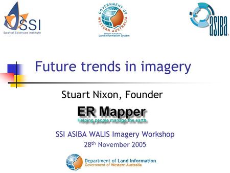 Future trends in imagery SSI ASIBA WALIS Imagery Workshop 28 th November 2005 Stuart Nixon, Founder.