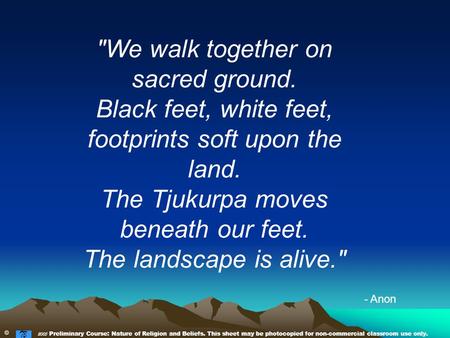 © 2005 Preliminary Course: Nature of Religion and Beliefs. This sheet may be photocopied for non-commercial classroom use only. We walk together on sacred.