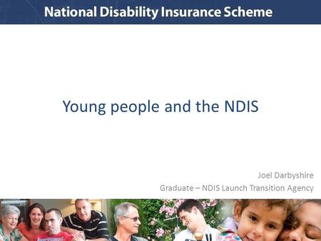 Young people and the NDIS Joel Darbyshire Graduate – NDIS Launch Transition Agency.