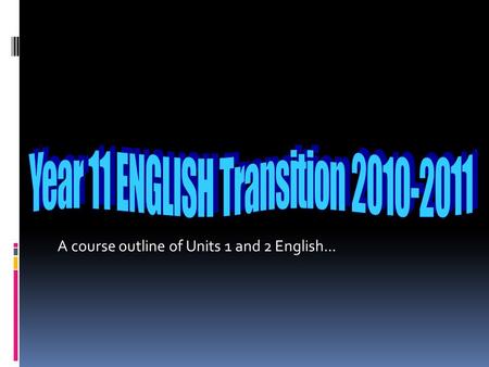 A course outline of Units 1 and 2 English.... Semester One Unit 1.