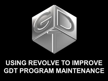 USING REVOLVE TO IMPROVE GDT PROGRAM MAINTENANCE.