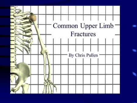 Common Upper Limb Fractures By Chris Pullen.