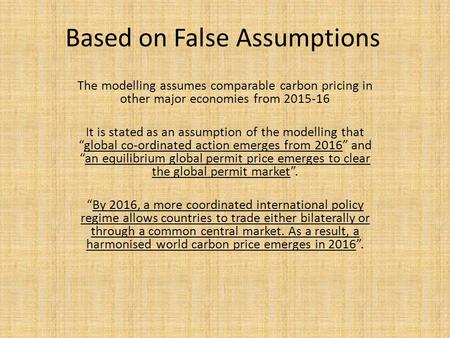 Based on False Assumptions The modelling assumes comparable carbon pricing in other major economies from 2015-16 It is stated as an assumption of the modelling.