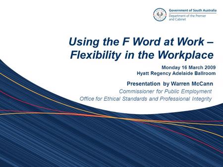 Using the F Word at Work – Flexibility in the Workplace Presentation by Warren McCann Commissioner for Public Employment Office for Ethical Standards and.