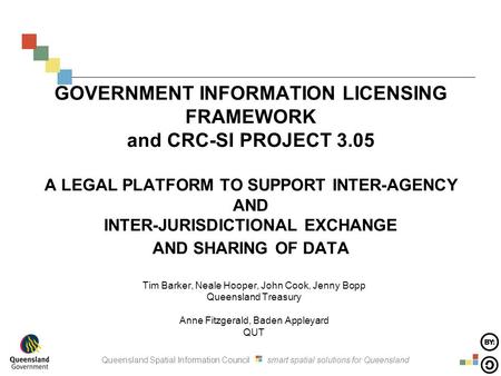 Queensland Spatial Information Council smart spatial solutions for Queensland GOVERNMENT INFORMATION LICENSING FRAMEWORK and CRC-SI PROJECT 3.05 A LEGAL.