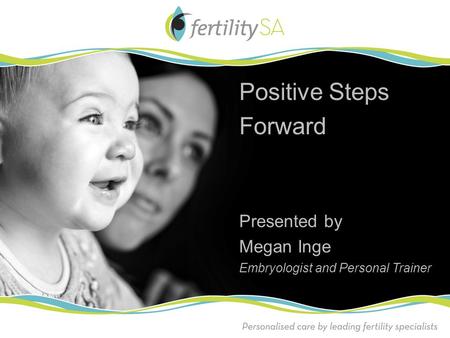 Positive Steps Forward Presented by Megan Inge Embryologist and Personal Trainer.