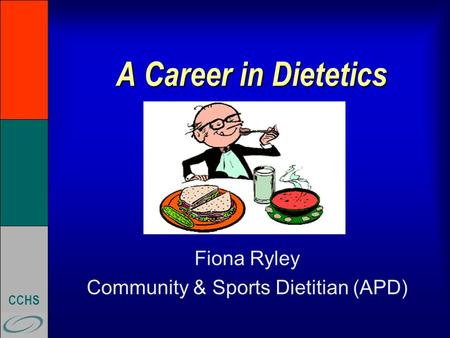 CCHS A Career in Dietetics Fiona Ryley Community & Sports Dietitian (APD)