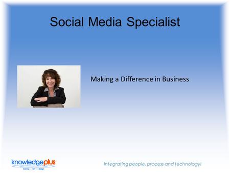 Integrating people, process and technology! Social Media Specialist Making a Difference in Business.