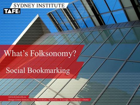 What’s Folksonomy? Social Bookmarking. Ambition in Action www.sit.nsw.edu.au Facilitators Stephan Ridgway, Workforce Development Paula Williams, Workforce.