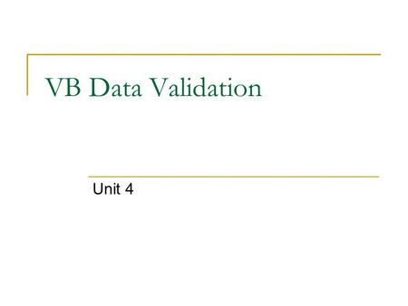 VB Data Validation Unit 4. Input Validation Validating user input before it is written can improve the quality of the data stored. Good validation schemes.