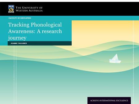 Tracking Phonological Awareness: A research journey JOANNE FAULKNER FACULTY OF EDUCATION.