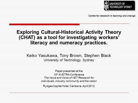 Exploring Cultural-Historical Activity Theory (CHAT) as a tool for investigating workers’ literacy and numeracy practices. Keiko Yasukawa, Tony Brown,