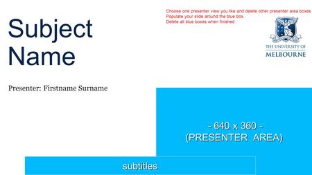 - 640 x 360 - - 640 x 360 - (PRESENTER AREA) Subject Name Presenter: Firstname Surname subtitles Choose one presenter view you like and delete other presenter.