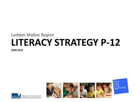 LITERACY STRATEGY P-12 2009-2012 Loddon Mallee Region.