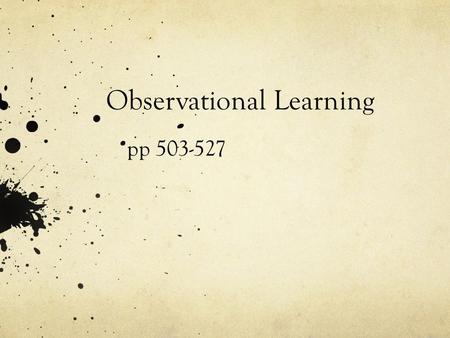 Observational Learning pp 503-527. Learning Intentions Be able to compare Classical and Operant Conditioning How One Trial Learning Occurs How one learns.