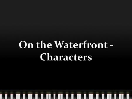 On the Waterfront - Characters. Terry Malloy (Marlon Brando) Gentle Inarticulate Confused Contradictory Reluctant Disturbed by his conscience.