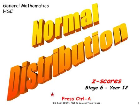 1 Press Ctrl-A ©G Dear 2009 – Not to be sold/Free to use z-scores Stage 6 - Year 12 General Mathematics HSC.