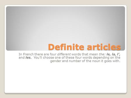 Definite articles In French there are four different words that mean the: le, la, l’, and les. You’ll choose one of these four words depending on the.