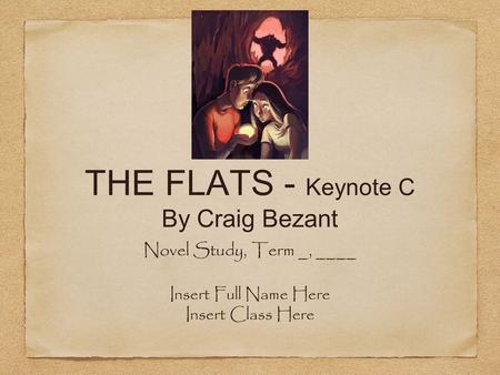 THE FLATS - Keynote C By Craig Bezant Novel Study, Term _, ____ Insert Full Name Here Insert Class Here.