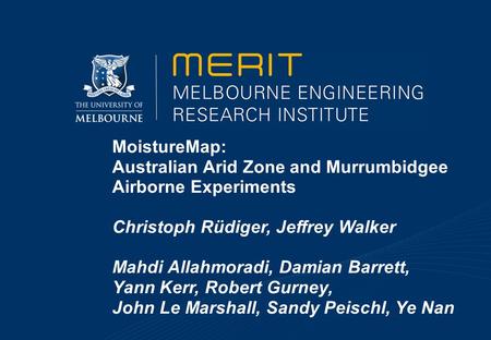 MoistureMap: Australian Arid Zone and Murrumbidgee Airborne Experiments Christoph Rüdiger, Jeffrey Walker Mahdi Allahmoradi, Damian Barrett, Yann Kerr,