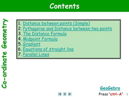 Co-ordinate Geometry 1 Contents 1.Distance between points (Simple)Distance between points (Simple) 2.Pythagoras and Distance between two pointsPythagoras.