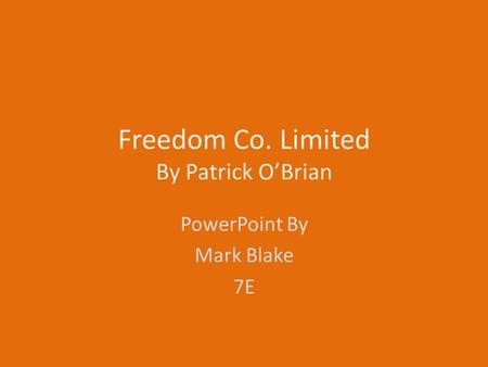 Freedom Co. Limited By Patrick O’Brian PowerPoint By Mark Blake 7E.