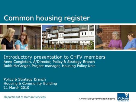 Department of Human Services Common housing register Introductory presentation to CHFV members Anne Congleton, A/Director, Policy & Strategy Branch Robb.