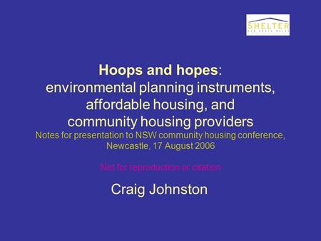 Hoops and hopes: environmental planning instruments, affordable housing, and community housing providers Notes for presentation to NSW community housing.