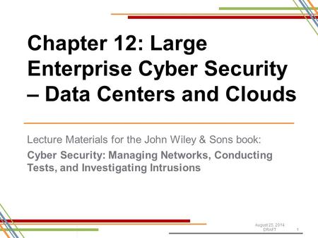 Lecture Materials for the John Wiley & Sons book: Cyber Security: Managing Networks, Conducting Tests, and Investigating Intrusions August 25, 2014 DRAFT1.