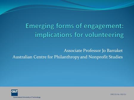 Queensland University of Technology CRICOS No. 00213J Associate Professor Jo Barraket Australian Centre for Philanthropy and Nonprofit Studies.