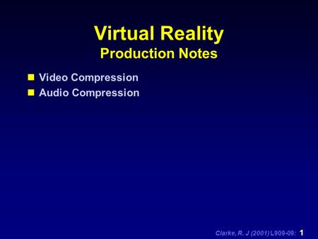 Clarke, R. J (2001) L909-09: 1 Virtual Reality Production Notes Video Compression Audio Compression.