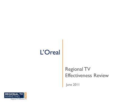 L’Oreal Regional TV Effectiveness Review June 2011.