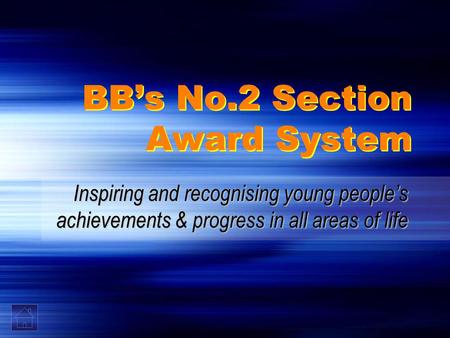 BB’s No.2 Section Award System Inspiring and recognising young people’s achievements & progress in all areas of life.