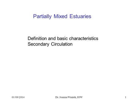 01/09/2014Dr. Joanna Waniek, IOW1 Definition and basic characteristics Secondary Circulation Partially Mixed Estuaries.